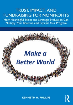 Trust, Impact, and Fundraising for Nonprofits: How Meaningful Ethics and Strategic Evaluation Can Multiply Your Revenue and Expand Your Program Paperback Routledge