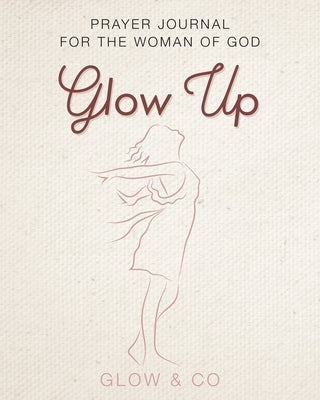 Glow Up (English): Prayer journal for the woman of God Paperback Gatekeeper Press
