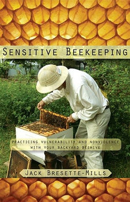 Sensitive Beekeeping: Practicing Vulnerability and Nonviolence with Your Backyard Beehive Paperback Lindisfarne Books