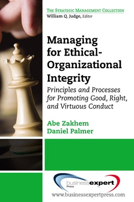 Managing for Ethical-Organizational Integrity: Principles and Processes for Promoting Good, Right, and Virtuous Conduct Paperback Business Expert Press