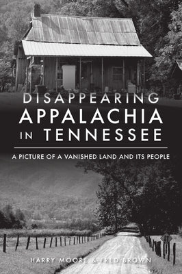 Disappearing Appalachia in Tennessee: A Picture of a Vanished Land and Its People Paperback History Press