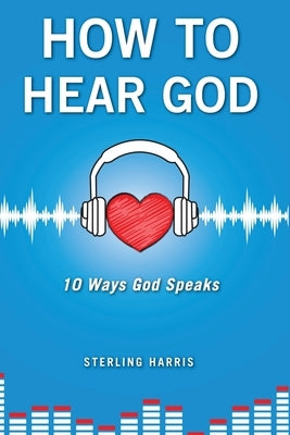 How to Hear God, 10 Ways God Speaks: How to Hear God's Voice Paperback Indy Pub