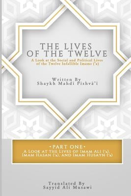 The Lives of the Twelve: A Look at the Social and Political Lives of the Twelve Infallible Imams Paperback Createspace Independent Publishing Platform