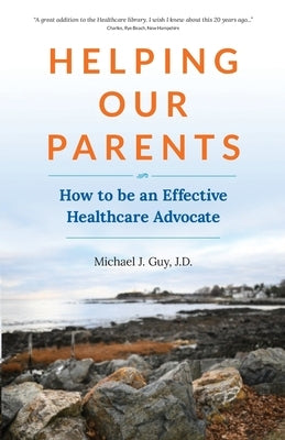 Helping Our Parents: How to be an Effective Healthcare Advocate Paperback Michael Guy