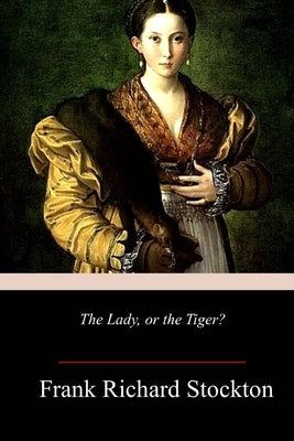 The Lady, or the Tiger? Paperback Createspace Independent Publishing Platform