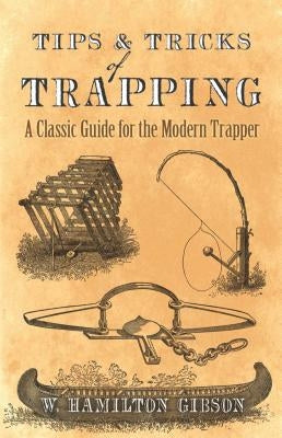 Tips and Tricks of Trapping: A Classic Guide for the Modern Trapper Paperback Dover Publications