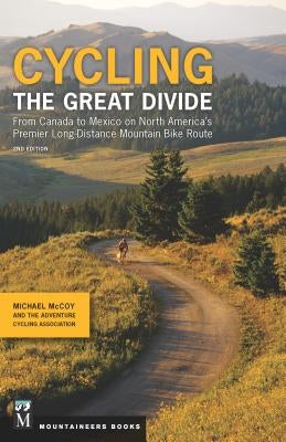 Cycling the Great Divide: From Canada to Mexico on North America's Premier Long-Distance Mountain Bike Route, 2nd Edition Mountaineers Books