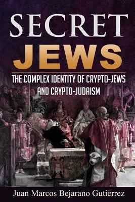Secret Jews: The Complex Identity of Crypto-Jews and Crypto-Judaism Paperback Createspace Independent Publishing Platform