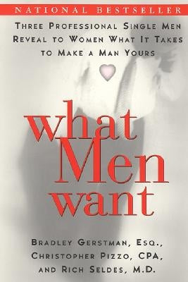 What Men Want: Three Professional Single Men Reveal to Women What It Takes to Make a Man Yours by Gerstman, Bradley