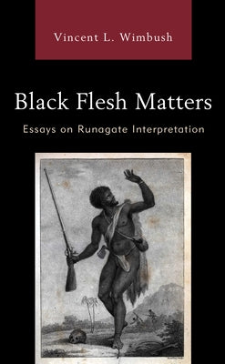 Black Flesh Matters: Essays on Runagate Interpretation by Wimbush, Vincent L.