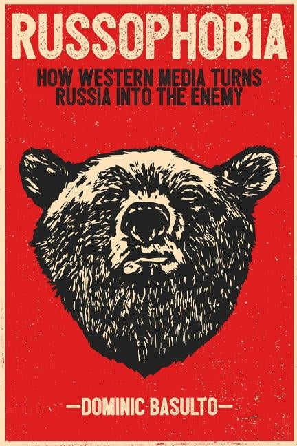 Russophobia: How Western Media Turns Russia Into the Enemy Paperback Dominic Basulto