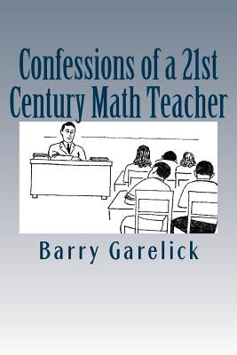 Confessions of a 21st Century Math Teacher Paperback Createspace Independent Publishing Platform
