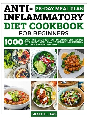 Anti-Inflammatory Diet Cookbook for Beginners: 1000 Easy and Delicious Anti-inflammatory Recipes with 28-Day Meal Plan to Reduce Inflammation and Lead by Laws, Grace K.