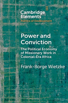 Power and Conviction: The Political Economy of Missionary Work in Colonial-Era Africa Paperback Cambridge University Press