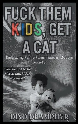Fuck Them Kids, Get A Cat Paperback Dino Dhamphyr