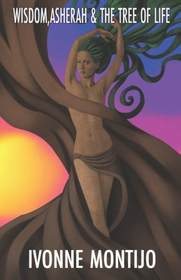 Wisdom, Asherah, & The Tree of Life Paperback Independently Published
