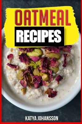 Oatmeal Recipes: Oatmeal Cookbook: 65 Most Amazing Oats Recipes & Oatmeal Diet Plan! Paperback Createspace Independent Publishing Platform