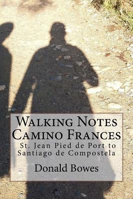 Walking Notes Camino Frances: Day to day from St. Jean Pied de Port to Santiago de Compostela Paperback Createspace Independent Publishing Platform