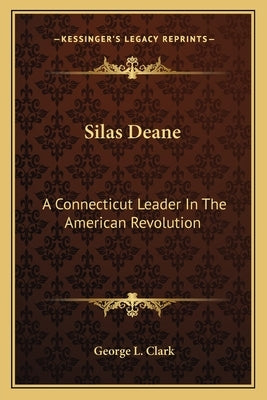 Silas Deane: A Connecticut Leader in the American Revolution Paperback Kessinger Publishing
