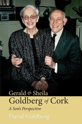 Gerald & Sheila Goldberg of Cork: A Son's Perspective Paperback Oak Tree Press