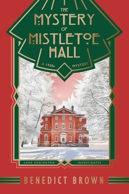 The Mystery of Mistletoe Hall: A Standalone 1920s Christmas Mystery Benedict Brown