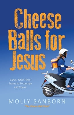 Cheese Balls for Jesus: Funny, Faith-Filled Stories to Encourage and Inspire Paperback 10:31 Press