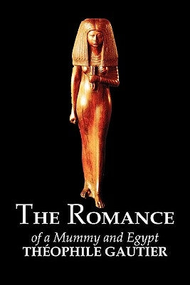 The Romance of a Mummy and Egypt by Theophile Gautier, Fiction, Classics, Fantasy, Fairy Tales, Folk Tales, Legends & Mythology Paperback Aegypan