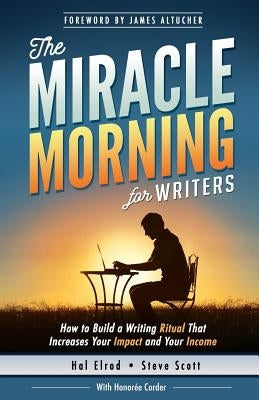 The Miracle Morning for Writers: How to Build a Writing Ritual That Increases Your Impact and Your Income (Before 8AM) Paperback Hal Elrod International, Inc.