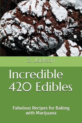 Incredible 420 Edibles: Fabulous Recipes for Baking with Marijuana Paperback Independently Published