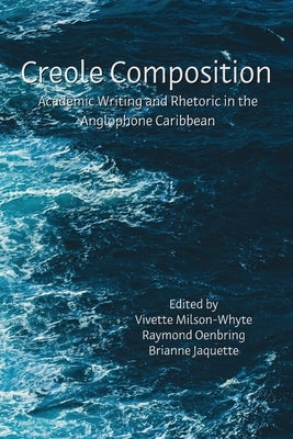 Creole Composition: Academic Writing and Rhetoric in the Anglophone Caribbean Paperback Parlor Press