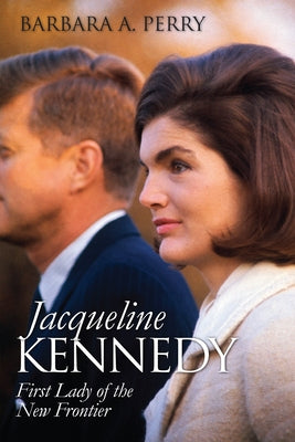 Jacqueline Kennedy: First Lady of the New Frontier Paperback University Press of Kansas