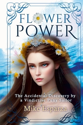 Flower Power: The Accidental Discovery by a Vindictive Puny Sailor Paperback Lulu.com