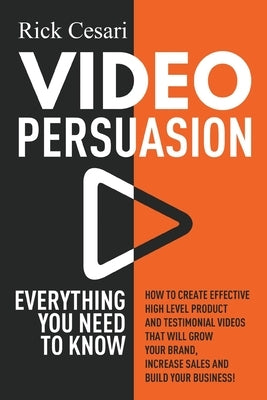Video Persuasion: Everything You Need to Know - How to Create Effective high level Product and Testimonial Videos that will Grow Your Br Paperback R. R. Bowker