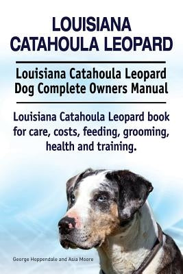 Louisiana Catahoula Leopard. Louisiana Catahoula Leopard Dog Complete Owners Manual. Louisiana Catahoula Leopard book for care, costs, feeding, groomi Paperback Imb Publishing
