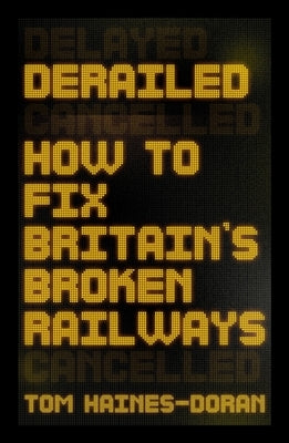 Derailed: How to Fix Britain's Broken Railways Paperback Manchester University Press