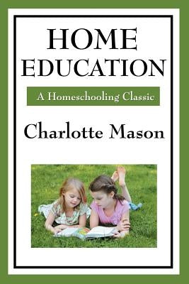 Home Education: Volume I of Charlotte Mason's Homeschooling Series Paperback Wilder Publications