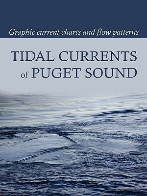 Tidal Currents of Puget Sound: Graphic Current Charts and Flow Patterns Paperback Starpath Publications