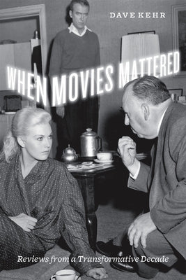 When Movies Mattered When Movies Mattered When Movies Mattered: Reviews from a Transformative Decade Reviews from a Transformative Decade Reviews from Paperback University of Chicago Press