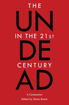 The Undead in the 21st Century: A Companion by Bacon, Simon