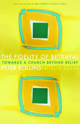 Fidelity of Betrayal: Towards a Church Beyond Belief Paperback Paraclete Press (MA)