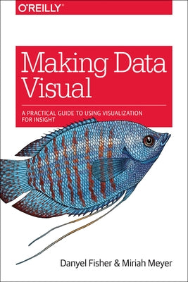 Making Data Visual: A Practical Guide to Using Visualization for Insight Paperback O'Reilly Media