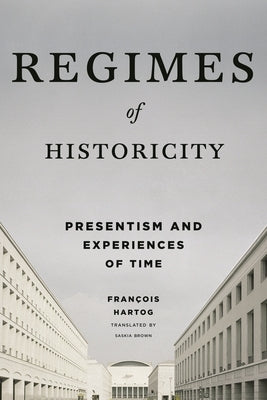 Regimes of Historicity: Presentism and Experiences of Time Paperback Columbia University Press