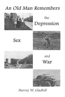 An Old Man Remembers the Depression, Sex and War Paperback Xlibris