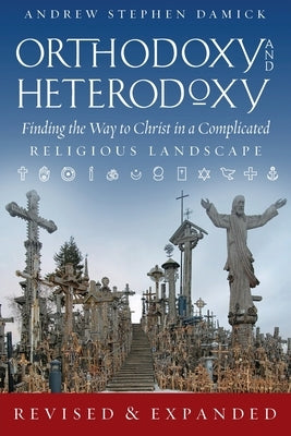 Orthodoxy and Heterodoxy: Finding the Way to Christ in a Complicated Religious Landscape Paperback Ancient Faith Publishing