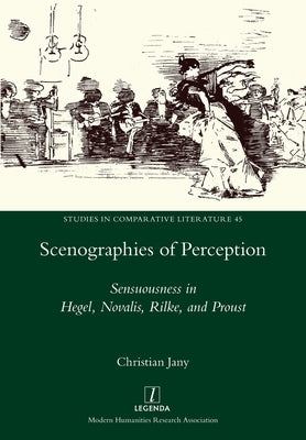 Scenographies of Perception: Sensuousness in Hegel, Novalis, Rilke, and Proust Paperback Legenda