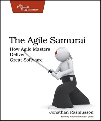 The Agile Samurai: How Agile Masters Deliver Great Software Pragmatic Bookshelf
