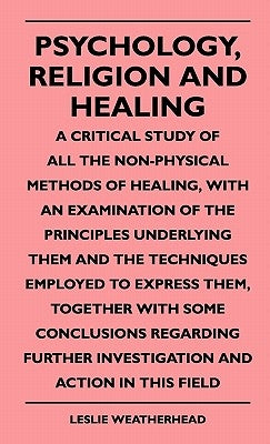 Psychology, Religion And Healing - A Critical Study Of All The Non-Physical Methods Of Healing, With An Examination Of The Principles Underlying Them Paperback Barzun Press