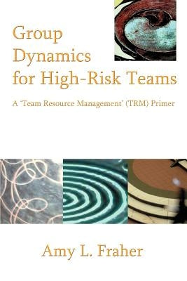 Group Dynamics for High-Risk Teams: A 'Team Resource Management' (TRM) Primer Paperback iUniverse
