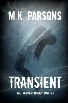 Transient: (The Transient Trilogy, Book #1) (Teen Dystopian Time Travel) Paperback M.K. Parsons