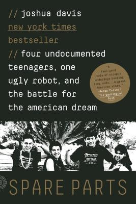 Spare Parts: Four Undocumented Teenagers, One Ugly Robot, and the Battle for the American Dream Fsg Originals